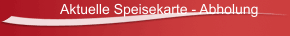 Aktuelle Speisekarte - Abholung