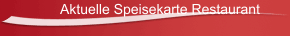 Aktuelle Speisekarte Restaurant